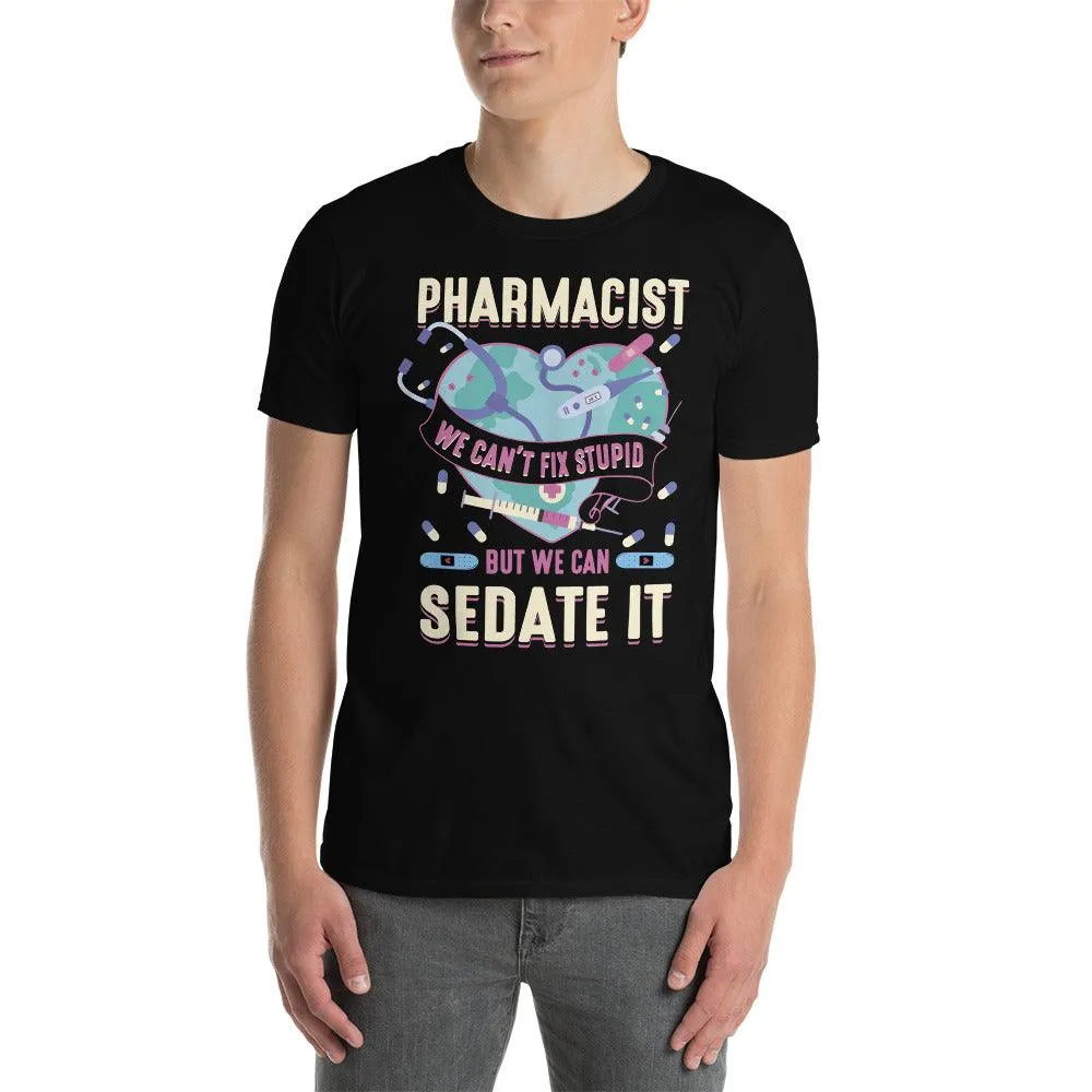 pharmacist we can't fix stupid, but we can sedate it t-shirt