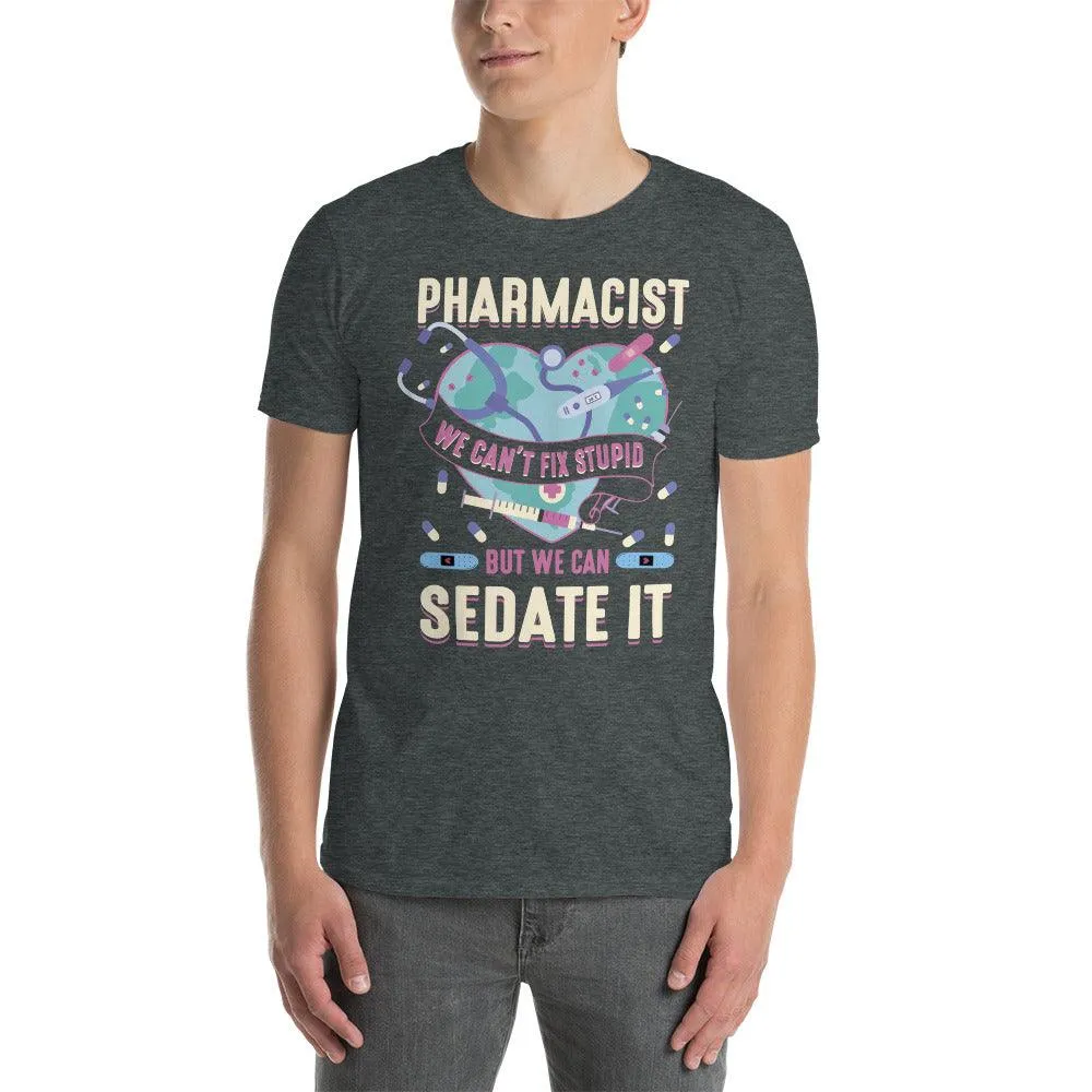 pharmacist we can't fix stupid, but we can sedate it t-shirt